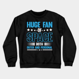 Huge fan of space both outer and personal Crewneck Sweatshirt